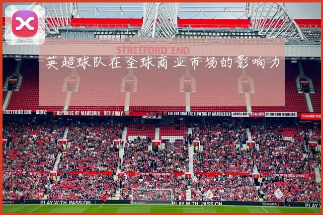 英超球队在全球商业市场的影响力