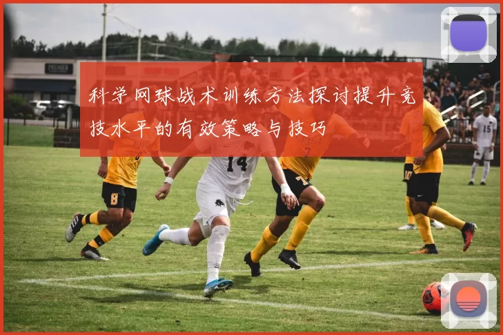 科学网球战术训练方法探讨提升竞技水平的有效策略与技巧