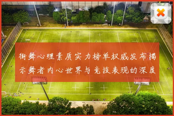 街舞心理素质实力榜单权威发布揭示舞者内心世界与竞技表现的深度关联