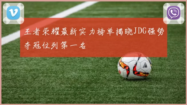 王者荣耀最新实力榜单揭晓JDG强势夺冠位列第一名