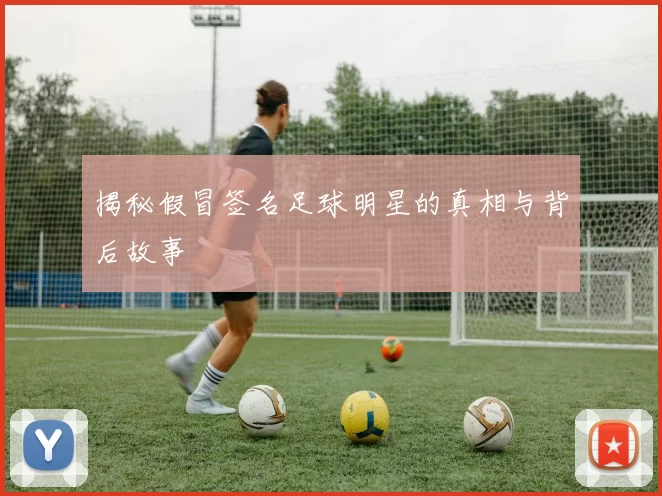揭秘假冒签名足球明星的真相与背后故事