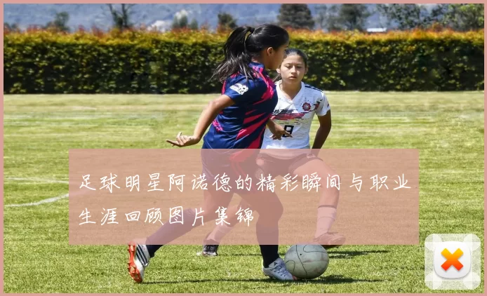 足球明星阿诺德的精彩瞬间与职业生涯回顾图片集锦