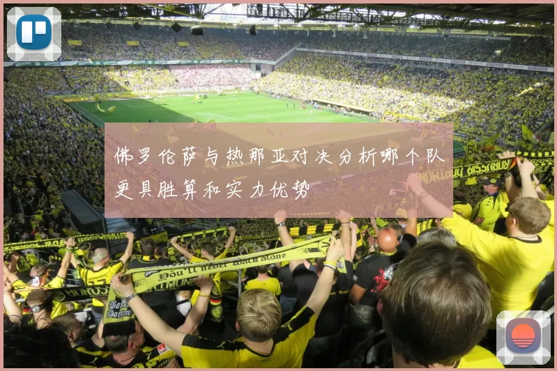 佛罗伦萨与热那亚对决分析哪个队更具胜算和实力优势