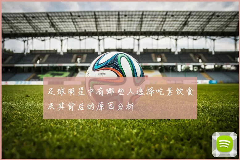 足球明星中有哪些人选择吃素饮食及其背后的原因分析