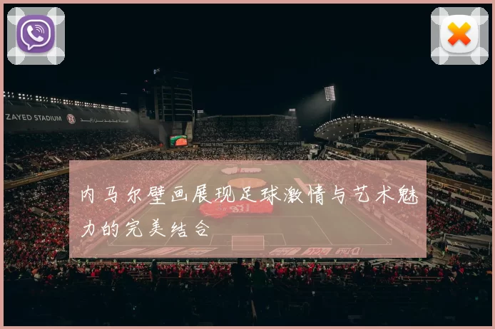 内马尔壁画展现足球激情与艺术魅力的完美结合