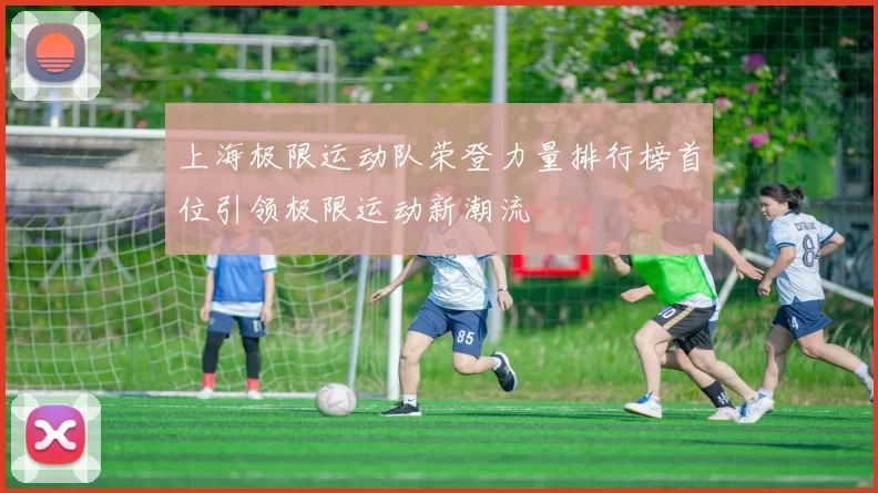上海极限运动队荣登力量排行榜首位引领极限运动新潮流