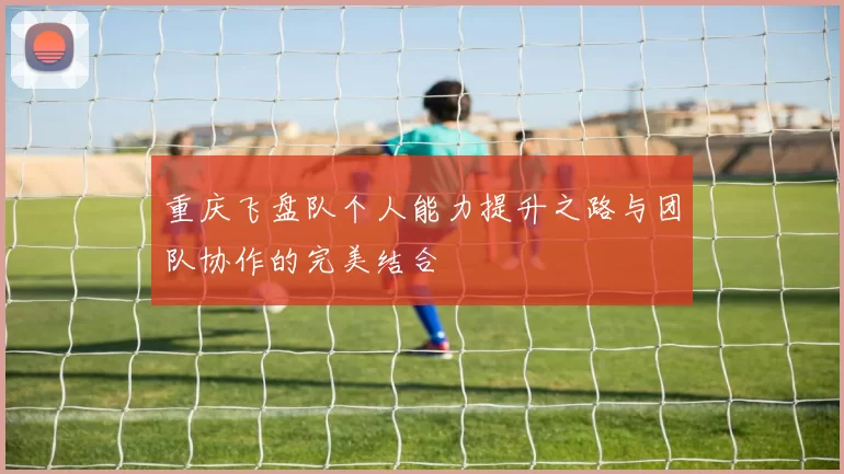 重庆飞盘队个人能力提升之路与团队协作的完美结合