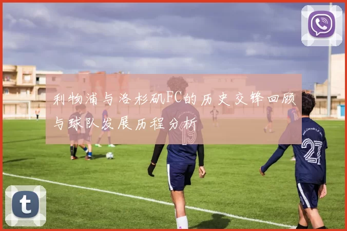 利物浦与洛杉矶FC的历史交锋回顾与球队发展历程分析